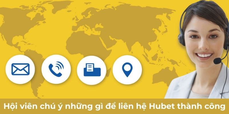 Hội viên chú ý những gì để liên hệ Hubet thành công