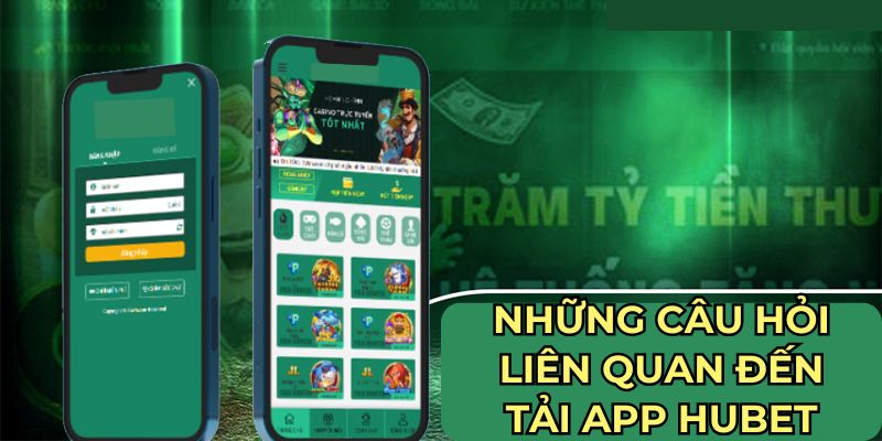 Những câu hỏi liên quan đến tải app Hubet